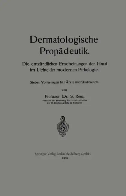 Dermatologische Propädeutik: Die Entzündlichen Erscheinungen Der Haut Im Lichte Der Modernen Pathologie by Samuel Róna