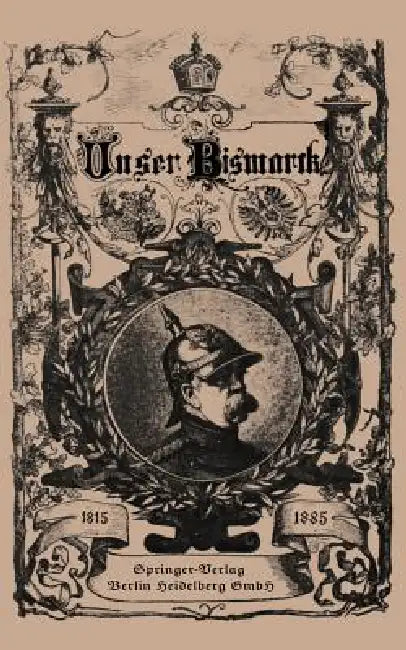 Unser Bismarck: Leben Und Schaffen Des Deutschen Reichskanzlers by Otto Von Bismarck