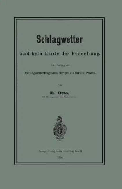 Schlagwetter Und Kein Ende Der Forschung: Ein Beitrag Zur Schlagwetterfrage Aus Der PRAXIS Für Die PRAXIS by B. Otto