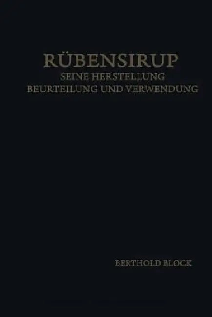 Rübensirup: Seine Herstellung, Beurteilung Und Verwendung by Bertold Block