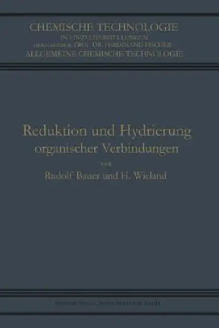 Reduktion Und Hydrierung Organischer Verbindungen by Rudolf Bauer, Heinrich Wieland