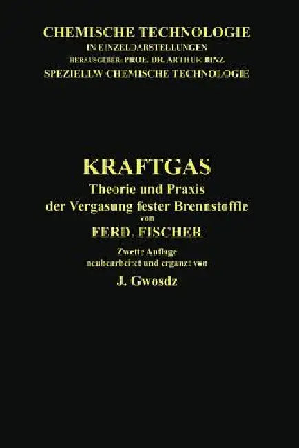 Kraftgas: Theorie Und PRAXIS Der Vergasung Fester Brennstoffe by Ferdinand Fischer, Josef Gwosdz
