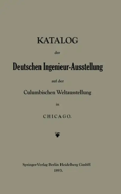 Katalog Der Deutschen Ingenieur-Ausstellung Auf Der Columbischen Weltausstellung in Chicago by B. Closterhalfen, M. Seyffert