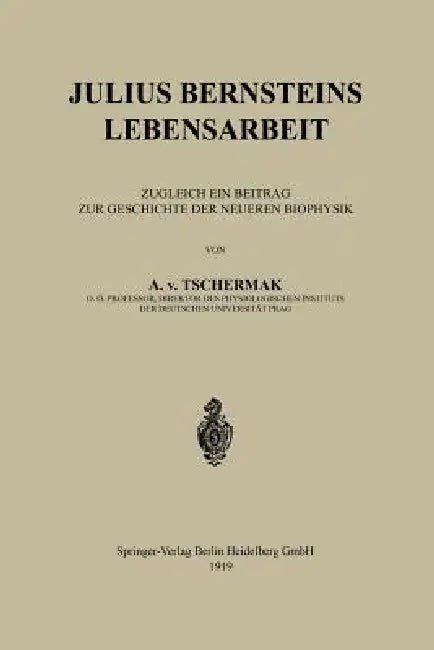 Julius Bernsteins Lebensarbeit: Zugleich Ein Beitrag Zur Geschichte Der Neueren Biophysik by A. V. Tschermak