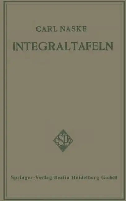 Integraltafeln: Für Ingenieure Und Verwandte Berufe Sowie Für Studierende Technischer Hoch- Und Fachschulen by Carl Naske