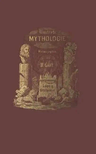 Illustrirte Mythologie: Göttersagen Und Kultusformen Der Hellenen, Römer, Aegypter, Inder, Perser Und Germanen by Hermann Göll