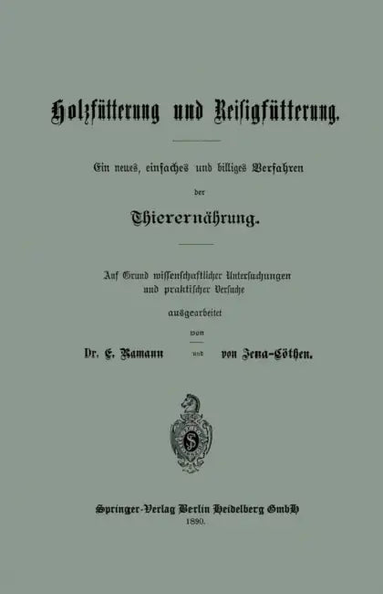 Holzfütterung Und Reisigfütterung Ein Neues, Einfaches Und Billiges Verfahren Der Thierernährung: Auf Grund Missenschaflicher Untersuchungen Und Prakt by E. Ramann, Von Jena-Cöthen