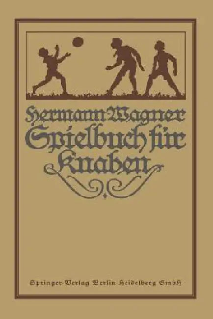 Hermann Wagners Illustriertes Spielbuch Für Knaben: Eine Sammlung Von Vewegungsspielen Und Körperübungen, Physikalischen Und Chemischen Kunststücken, by Alexander Lion