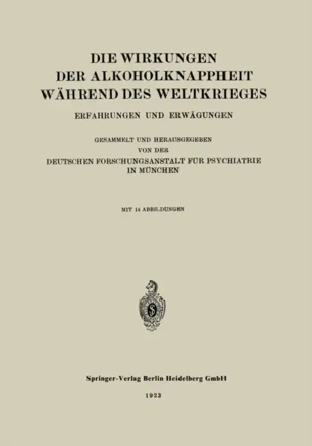 Die Wirkungen Der Alkoholknappheit Während Des Weltkrieges: Erfahrungen Und Erwägungen by Deutschen Forschungsanstalt Für Psychiat