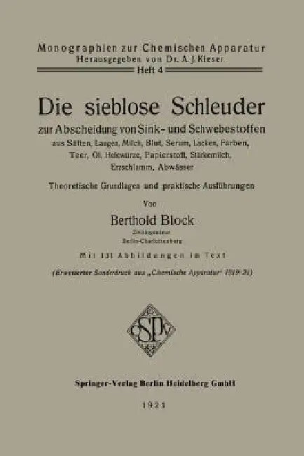 Die Sieblose Schleuder Zur Abscheidung Von Sink- Und Schwebestoffen Aus Säften, Laugen, Milch, Blut, Serum, Lacken, Farben, Teer, Öl, Hefewürze, Papie by Berthold Block