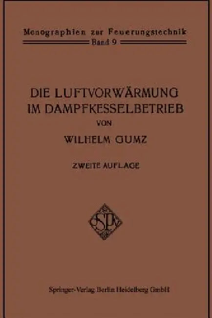 Die Luftvorwärmung Im Dampfkesselbetrieb: Eine Studie Über Den Bau, Die Berechnung Und Den Betrieb Von Luftvorwärmern Und Über Wirtschaftliche Abwärme by Wilhelm Gumz