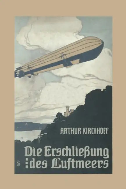 Die Erschließung Des Luftmeers: Luftschiffahrt Und Flugtechnik in Ihrer Entwicklung Und Ihrem Heutigen Stande by Arthur Kirchhoff