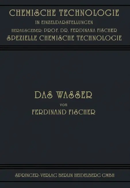 Das Wasser: Seine Gewinnung, Verwendung Und Beseitigung Mit Besonderer Berücksichtigung Der Flussverunreinigung by Ferdinand Fischer