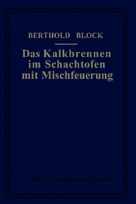 Das Kalkbrennen Im Schachtofen Mit Mischfeuerung by Berthold Block