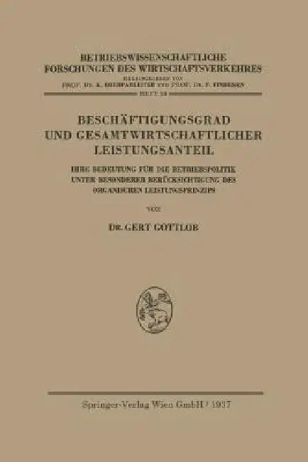 Beschäftigungsgrad Und Gesamtwirtschaftlicher Leistungsanteil: Ihre Bedeutung Für Die Betriebspolitik Unter Besonderer Berücksichtigung Des Organische by Gert Gottlob