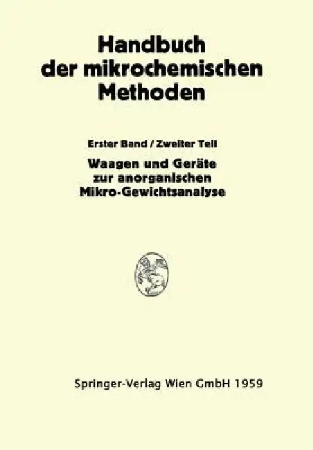 Waagen Und Wägung; Geräte Zur Anorganischen Mikro-Gewichtsanalyse by Anton Alexander Benedetti-Pichler, Friedrich Hecht