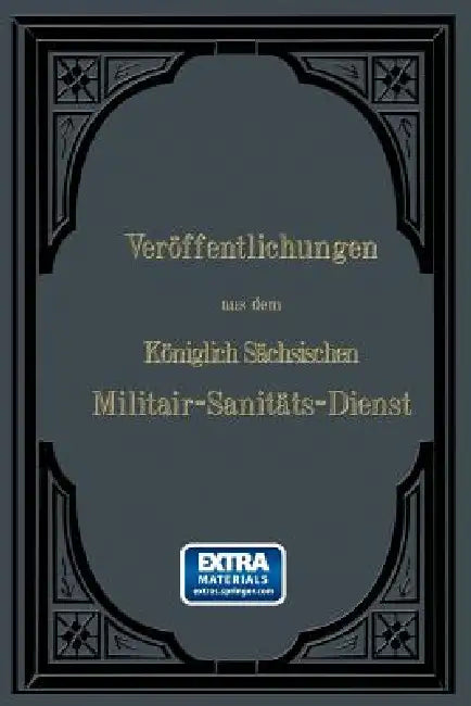 Veröffentlichungen Aus Dem Königlich Sächsischen Militair -- Sanitäts -- Dienst by Wilhelm Roth
