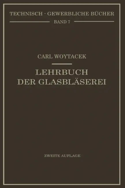 Lehrbuch Der Glasbläserei Einschließlich Der Anfertigung Der Aräometer, Barometer, Thermometer, Maßanalytischengeräte, Vakuumröhren Und Quecksilberluf by Carl Woytacek