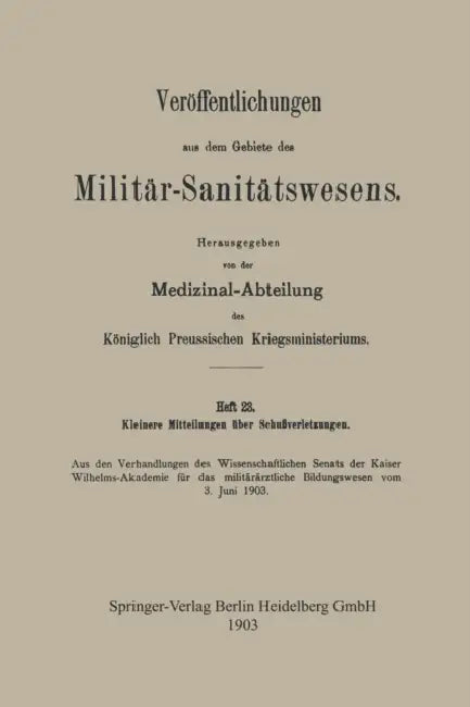 Kleinere Mitteilungen Über Schussverletzungen: Aus Den Verhandlungen Des Wissenschaftlichen Senats Der Kaiser Wilhelms-Akademie Für Das Militärärztlic by Kenneth A. Loparo