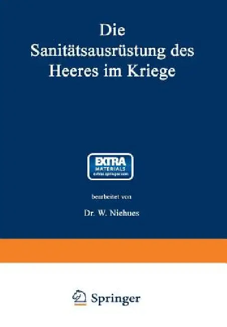 Die Sanitätsausrüstung Des Heeres Im Kriege: Mit Genehmigung Des Königl. Preußischen Kriegsministeriums Unter Benutzung Amtlicher Quellen by Wilhelm Niehues