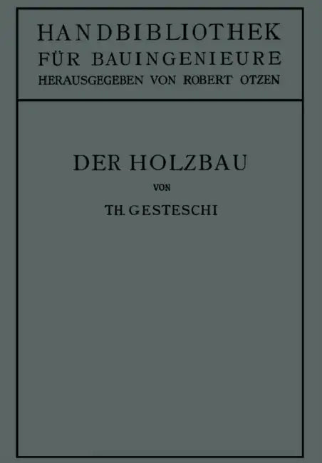Der Holzbau: Grundlagen Der Berechnung Und Ausbildung Von Holzkonstruktionen Des Hoch- Und Ingenieurbaues by Theodor Gesztessy