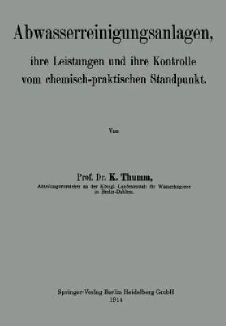 Abwasserreinigungsanlagen: Ihre Leistungen Und Ihre Kontrolle Vom Chemisch-Praktischen Standpunkt by Karl Thumm