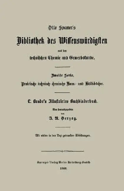 Illustrirtes Buchbinderbuch: Unterweisung in Allen Arbeiten Und Kunstfertigkeiten Des Buchbinders by Ludwig Brade, J. R. Herzog