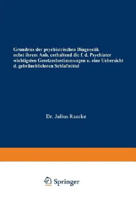 Grundriss Der Psychiatrischen Diagnostik Nebst Einem Anhang Enthaltend Die Für Den Psychiater Wichtigsten Gesetzesbestimmungen Und Eine Uebersicht Der by Julius Raecke