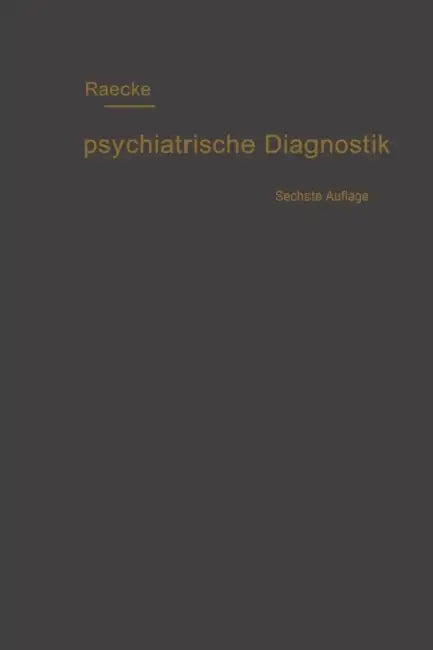 Grundriss Der Psychiatrischen Diagnostik Nebst Einem Anhang Enthaltend Die Für Den Psychiater Wichtigsten Gesetzesbestimmungen Und Eine Uebersicht Der by Julius Raecke