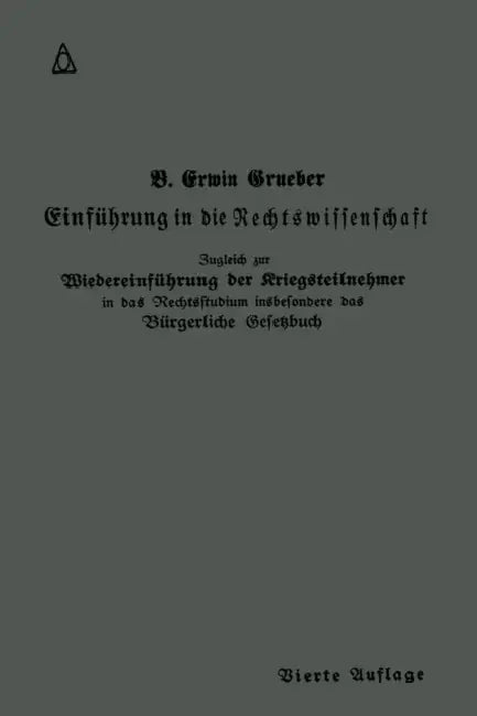 Einführung in Die Rechtswissenschaft: Eine Juristische Enzyklopädie Und Methodologie by Bernhard Erwin Grueber
