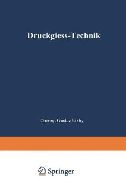 Druckgieß-Technik: Handbuch Für Die Verarbeitung Von Metall-Legierungen by Gustav Lieby, Leopold Frommer