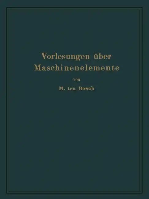 Vorlesungen Über Maschinenelemente by Maurits Ten Bosch