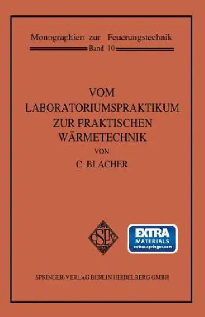 Vom Laboratoriumspraktikum Zur Praktischen Wärmetechnik: Eine Art Lehrbuch Für Technisches Experimentieren Beobachten Und Denken in Der Energienutzung by Carl Blacher