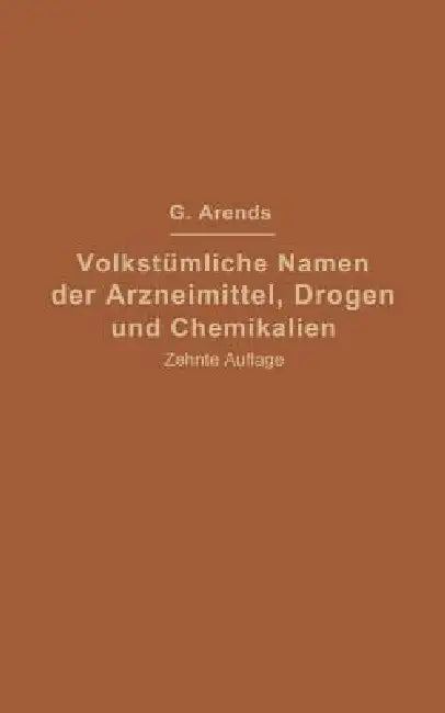 Volkstümliche Namen Der Arzneimittel, Drogen Und Chemikalien: Eine Sammlung Der Im Volksmunde Gebräuchlichen Benennungen Und Handelsbezeichnungen by Johann Holfert, Georg Arends