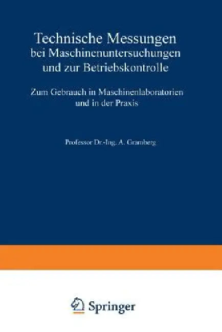 Technische Messungen Bei Maschinenuntersuchungen Und Zur Betriebskontrolle: Zum Gebrauch in Maschinenlaboratorien Und in Der PRAXIS by A. Gramberg