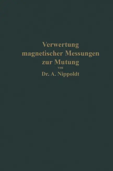 Verwertung Magnetischer Messungen Zur Mutung Für Geologen Und Bergingenieure by Alfred Nippoldt