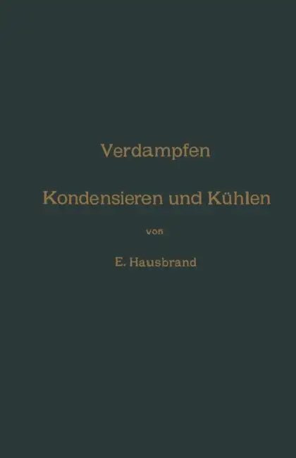 Verdampfen, Kondensieren Und Kühlen: Erklärungen, Formeln Und Tabellen Für Den Praktischen Gebrauch by Eugen Hausbrand