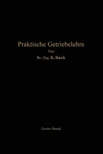 Praktische Getriebelehre: Erster Band by Kurt Rauh, Leo Hagedorn