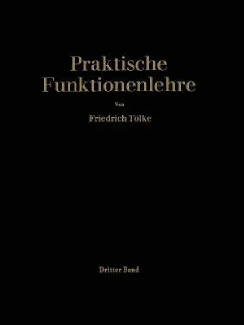 Praktische Funktionenlehre: Dritter Band: Jacobische Elliptische Funktionen Legendresche Elliptische Normalintegrale Und Spezielle Weierstraßsche Zeta by Friedrich Tölke