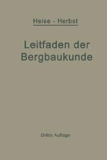 Kurzer Leitfaden Der Bergbaukunde by Fritz Heise, Friedrich Herbst