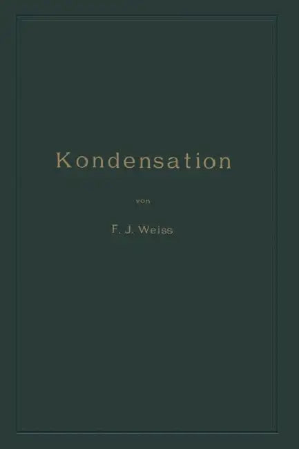 Kondensation: Ein Lehr- Und Handbuch by Franz Joseph Weiss