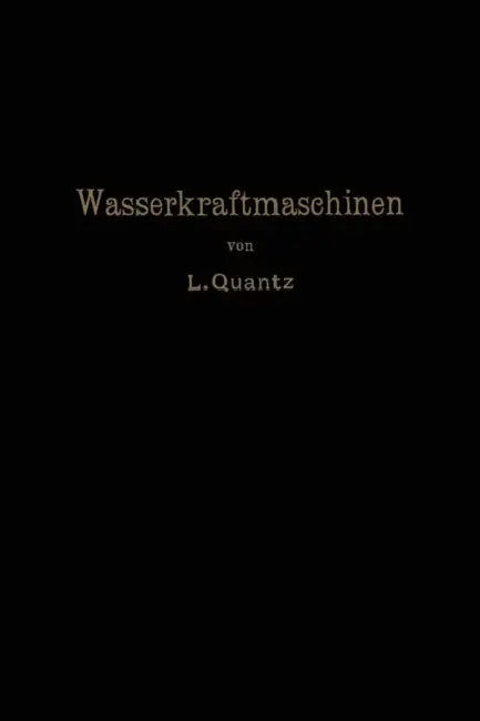 Wasserkraftmaschinen: Ein Leitfaden Zur Einführung in Bau Und Berechnung Moderner Wasserkraft-Maschinen Und -Anlangen by Ludwig Quantz