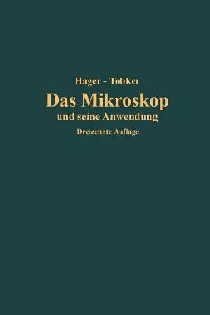 Das Mikroskop Und Seine Anwendung: Handbuch Der Praktischen Mikroskopie Und Anleitung Zu Mikroskopischen Untersuchungen by Hermann Hager, Friedrich Tobler