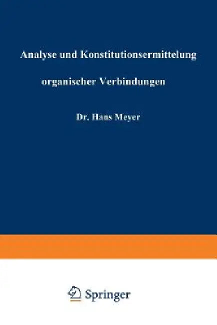 Analyse Und Konstitutionsermittelung Organischer Verbindungen by Hans Meyer