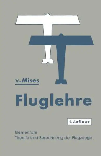 Fluglehre: Vorträge Über Theorie Und Berechnung Der Flugzeuge in Elementarer Darstellung by Richard Von Mises