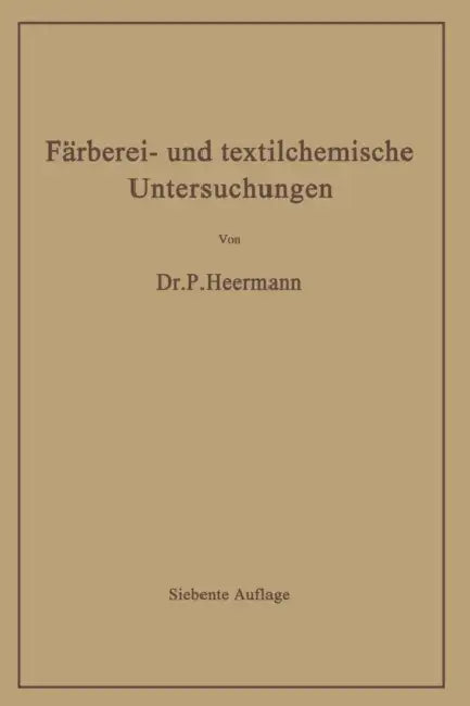 Färberei- Und Textilchemische Untersuchungen: Anleitung Zur Chemischen Und Koloristischen Untersuchung Und Bewertung Der Rohstoffe, Hilfsmittel Und Er by Paul Heermann