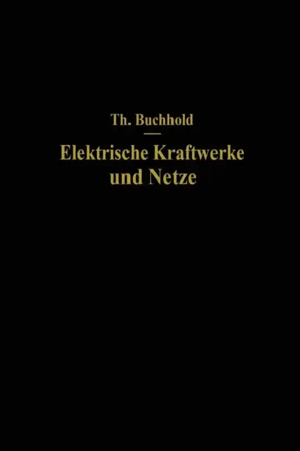 Elektrische Kraftwerke Und Netze by Theodor Buchhold