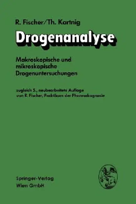Drogenanalyse: Makroskopische Und Mikroskopische Drogenuntersuchungen by Robert Fischer, Theodor Kartnig