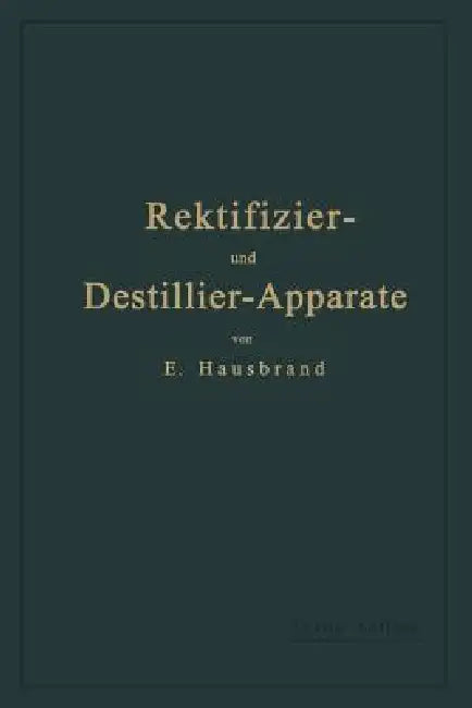 Die Wirkungsweise Der Rektifizier- Und Destillier-Apparate Mit Hilfe Einfacher Mathematischer Betrachtungen by Eugen Hausbrand