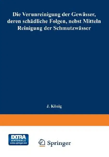 Die Verunreinigung Der Gewässer, Deren Schädliche Folgen, Nebst Mitteln Zur Reinigung Der Schmutzwässer: Mit Dem Ehrenpreis Sr. Majestät Des Königs Al by Joseph König